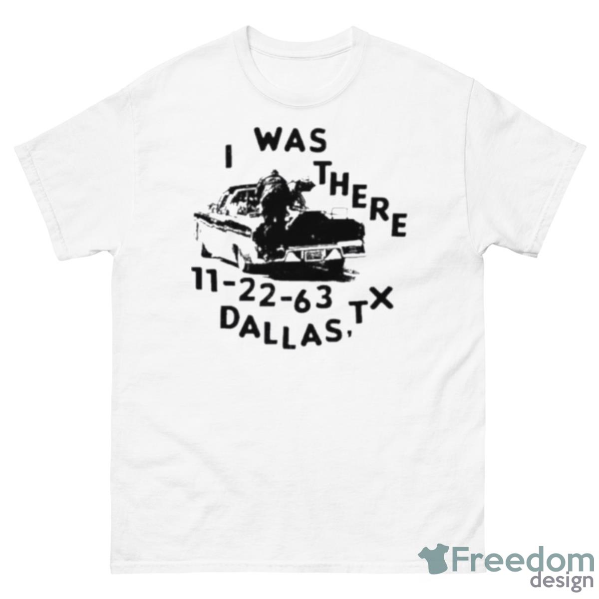 I Was There 11 22 63 Dallas Tx Shirt - 500 Men’s Classic Tee Gildan