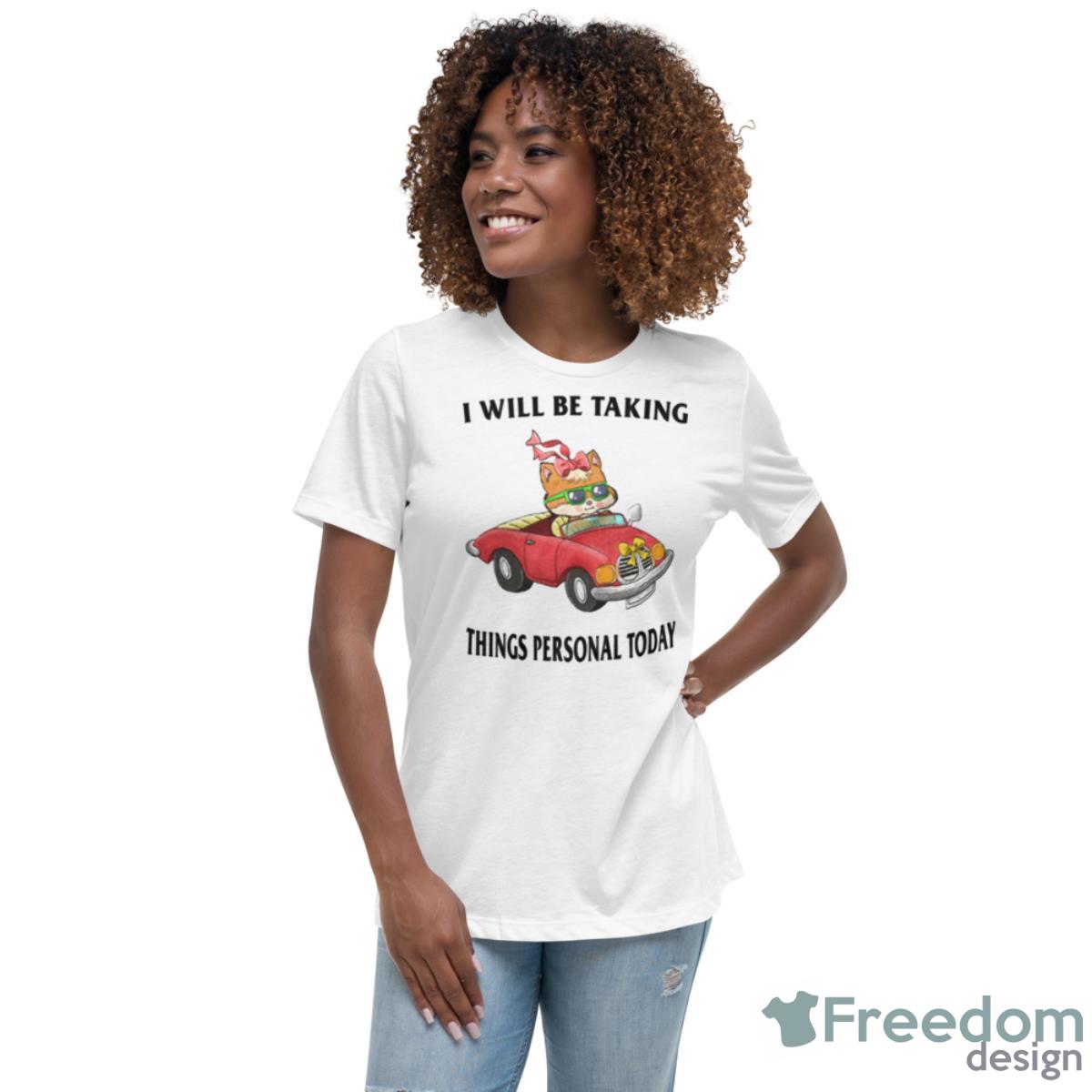 I Will Be Taking Things Personal Today Trendy Sweatshirt - Womens Relaxed Short Sleeve Jersey Tee I Will Be Taking Things Personal Today Trendy Sweatshirt - Womens Relaxed Short Sleeve Jersey Tee