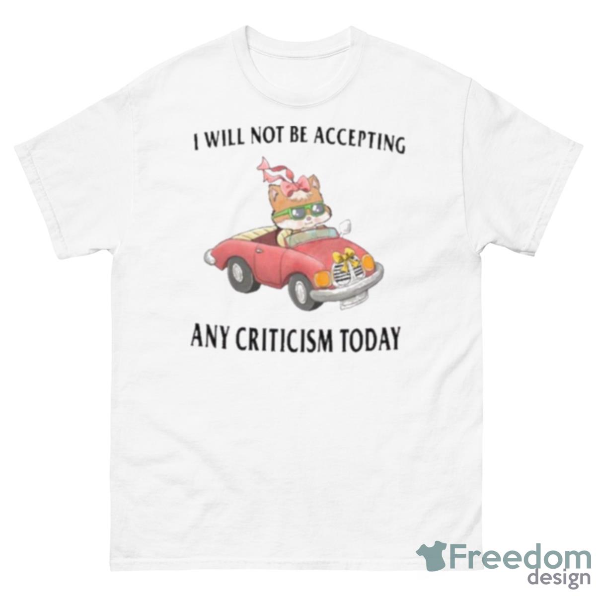 I Will Not Be Accepting Any Criticism Today Shirt - 500 Men’s Classic Tee Gildan