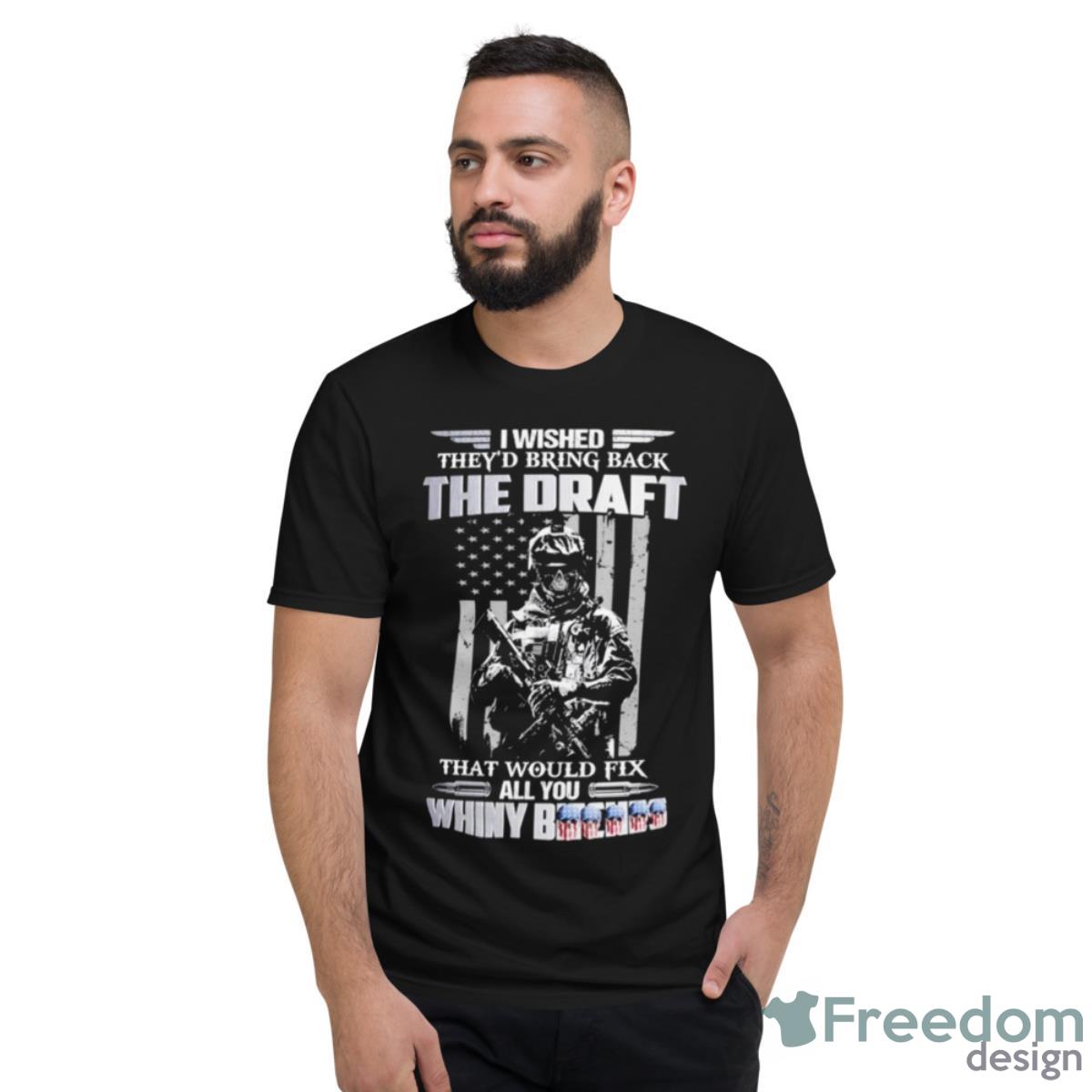 I Wished They’d Bring Back The Draft That Would Fix All You Whiny Shirt - Short Sleeve T-Shirt