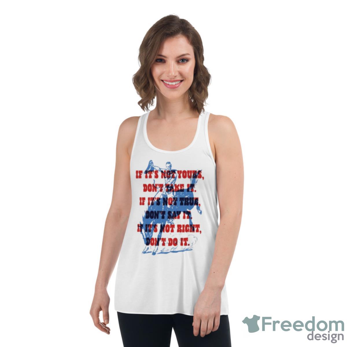 If It’s Not Yours Don’t Take It If It’s Not True Don’t Say It Cowboy Motto Shirt - Womens Flowy Racerback Tank If It’s Not Yours Don’t Take It If It’s Not True Don’t Say It Cowboy Motto Shirt - Womens Flowy Racerback Tank
