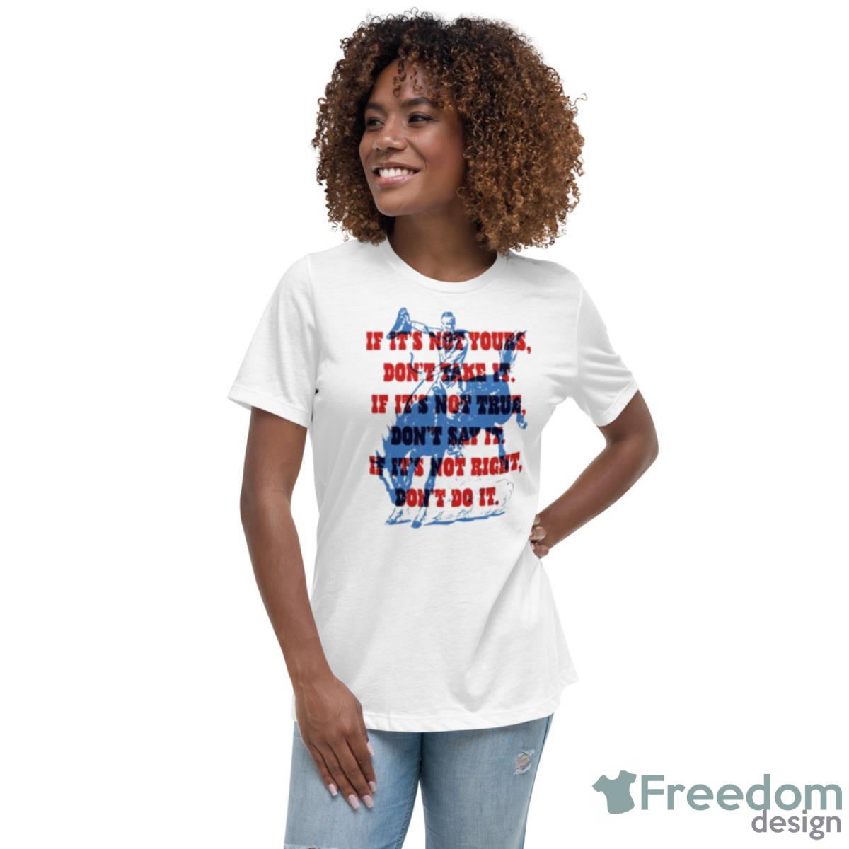 If It’s Not Yours Don’t Take It If It’s Not True Don’t Say It Cowboy Motto Shirt - Womens Relaxed Short Sleeve Jersey Tee If It’s Not Yours Don’t Take It If It’s Not True Don’t Say It Cowboy Motto Shirt - Womens Relaxed Short Sleeve Jersey Tee
