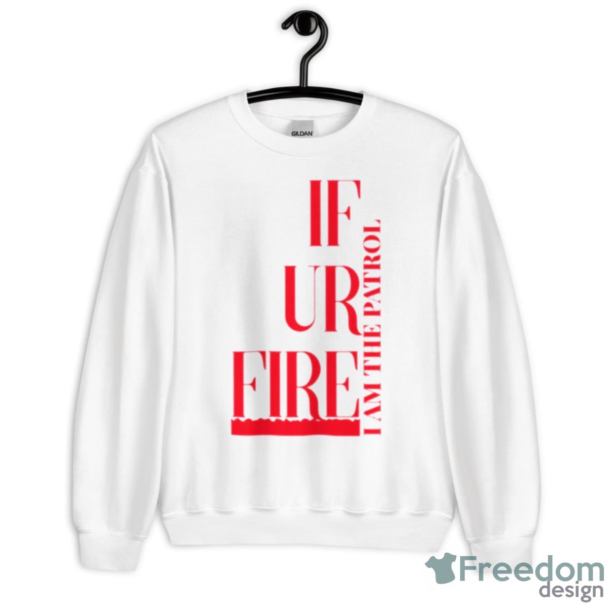 If Ur Fire And The Patrol Shirt - Unisex Heavy Blend Crewneck Sweatshirt