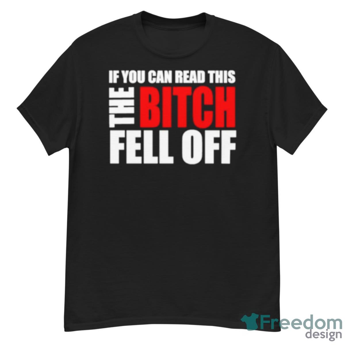 If You Can Read This The Bitch Fell Off Shirt - G500 Men’s Classic T-Shirt