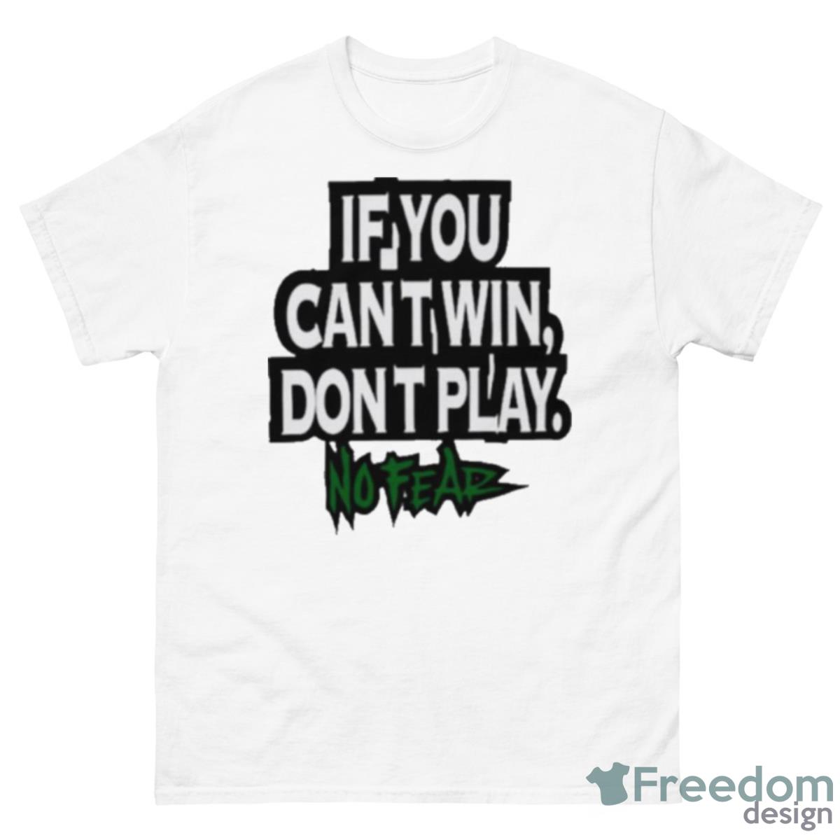 If You Can’t Win Don’t Play No Fear Shirt - 500 Men’s Classic Tee Gildan