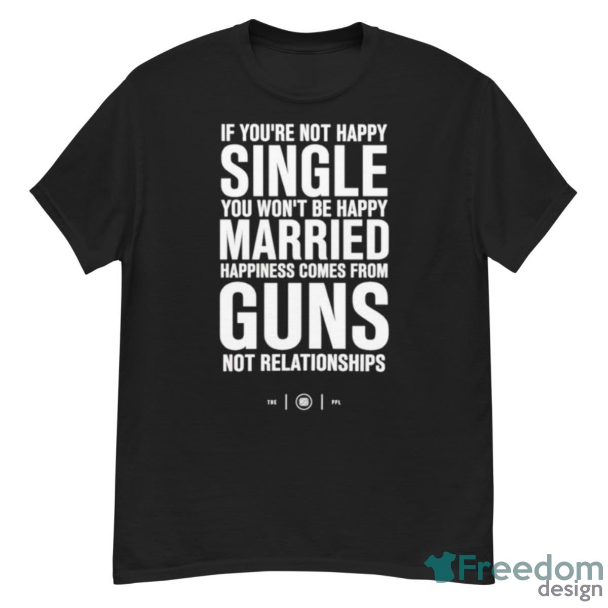 If You’re Not Happy Single You Won’t Be Happy Married T Shirt - G500 Men’s Classic T-Shirt