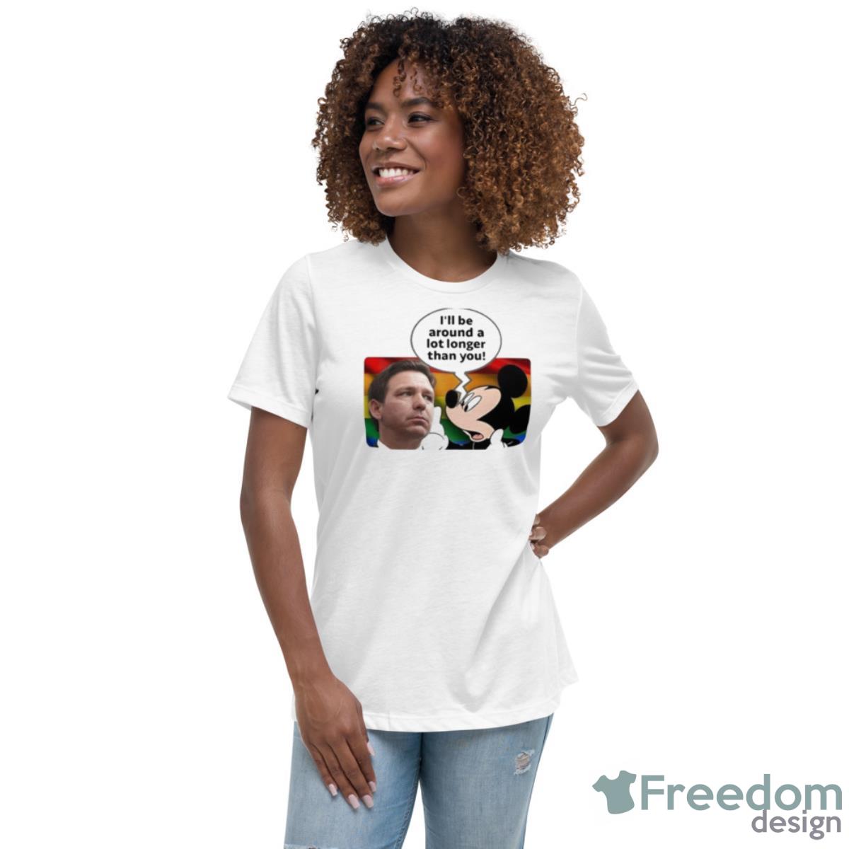 I’ll Be Around A Lot Longer Than You Shirt - Womens Relaxed Short Sleeve Jersey Tee I’ll Be Around A Lot Longer Than You Shirt - Womens Relaxed Short Sleeve Jersey Tee