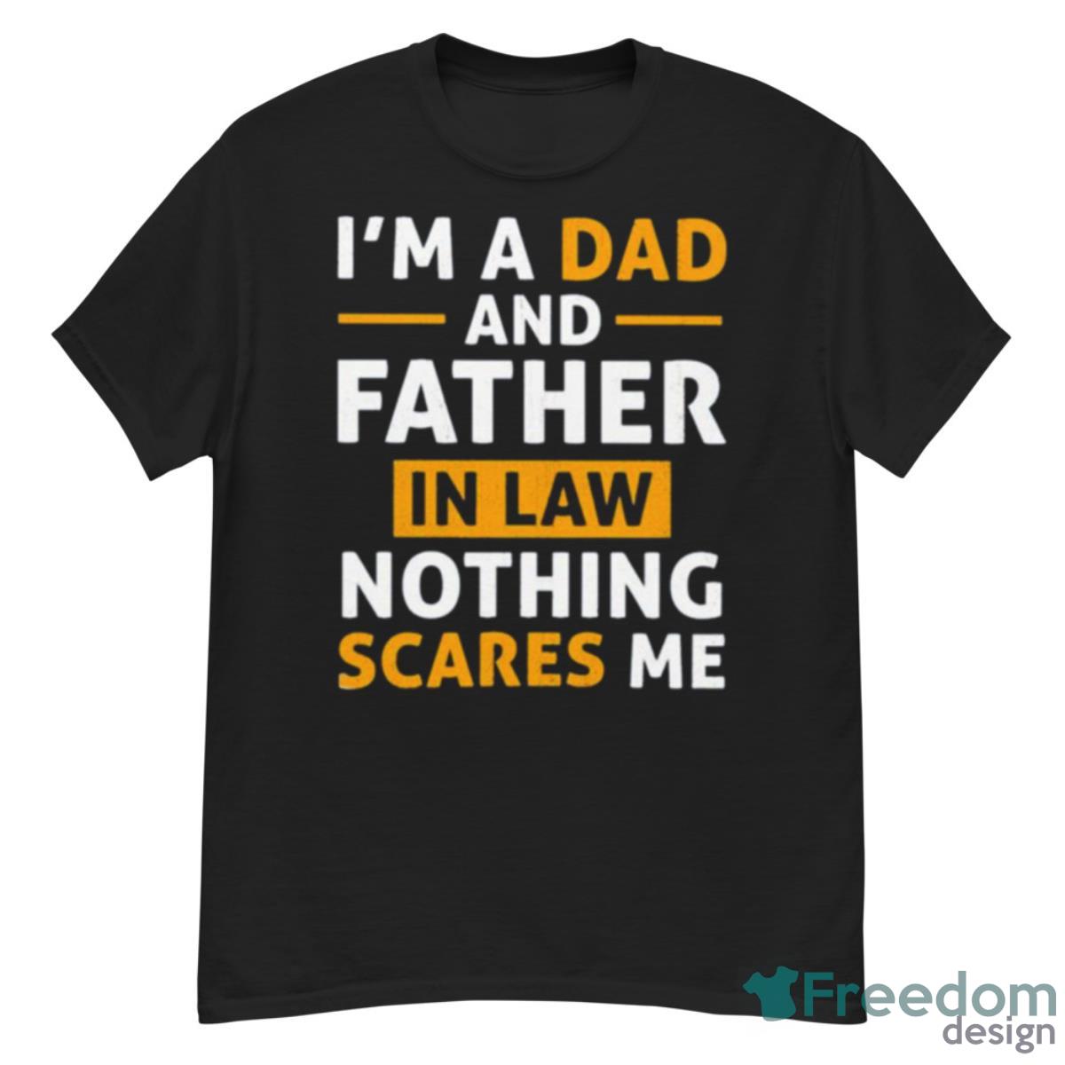 I’m A Dad And Father In Law Nothing Scares Me Shirt - G500 Men’s Classic T-Shirt