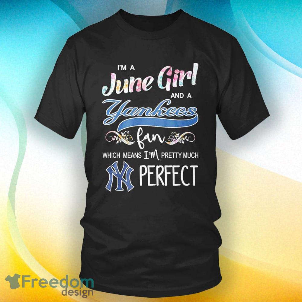 Im A June Girl And A New York Yankees Fan Which Means Im Pretty Much  Perfect Black T Shirt - Freedomdesign