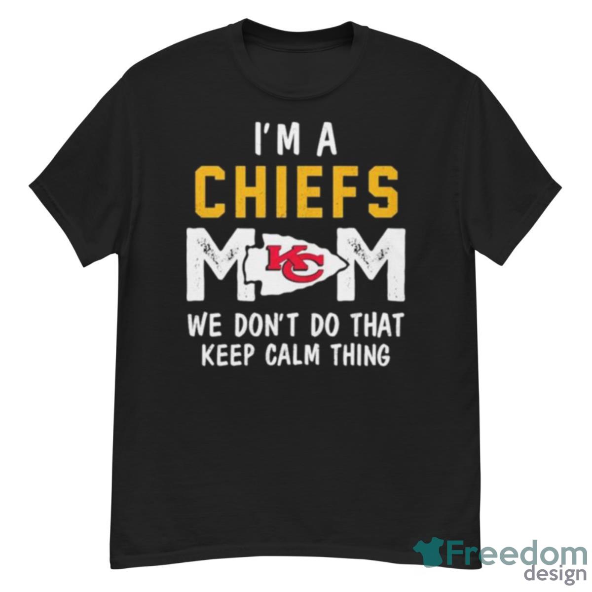 I’m A Kansas City Chiefs Mom We Don’t Do That Keep Calm Thing Shirt - G500 Men’s Classic T-Shirt