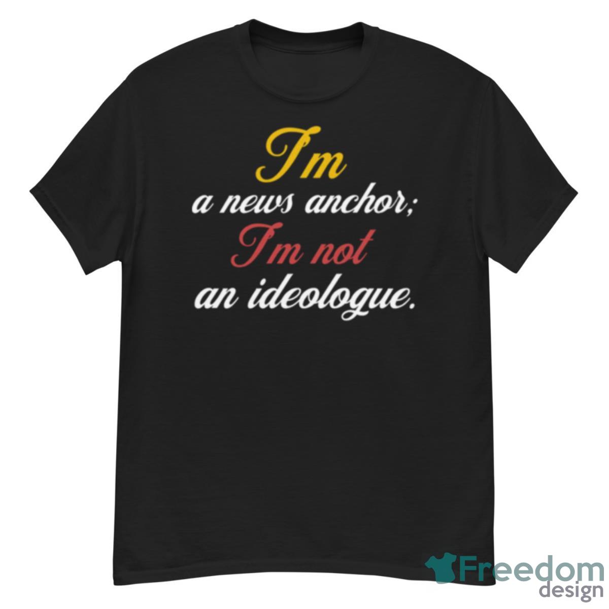 I’m A News Anchor I’m Not An Ideologue Megyn Kelly Shirt - G500 Men’s Classic T-Shirt