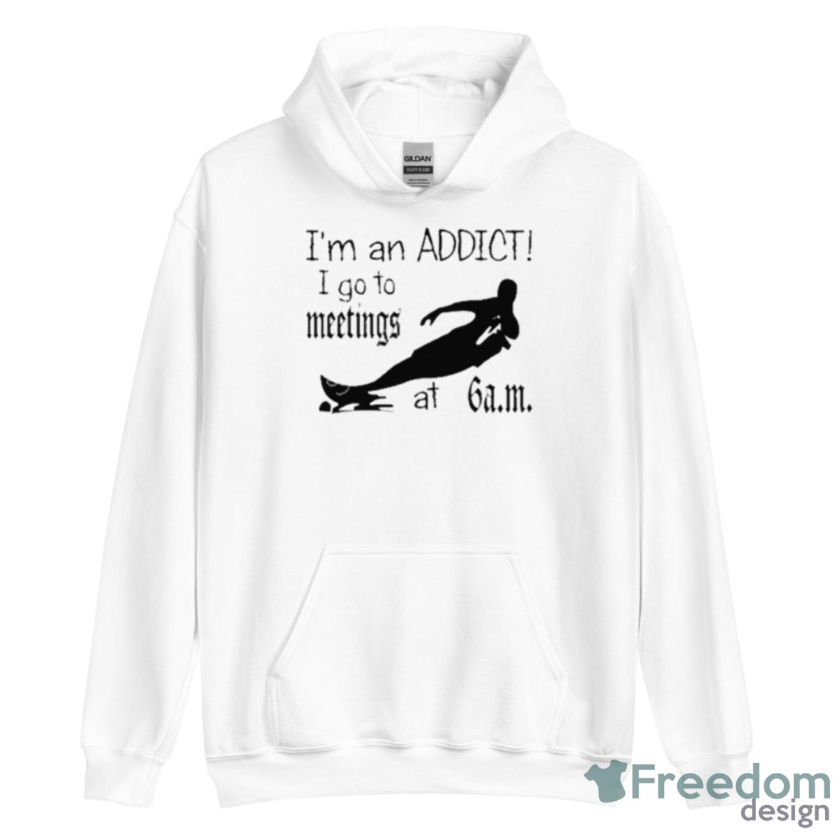 I’m An Addict I Go To Meetings At 6 Am Shirt image I’m An Addict I Go To Meetings At 6 Am Shirt - Unisex Heavy Blend Hooded Sweatshirt