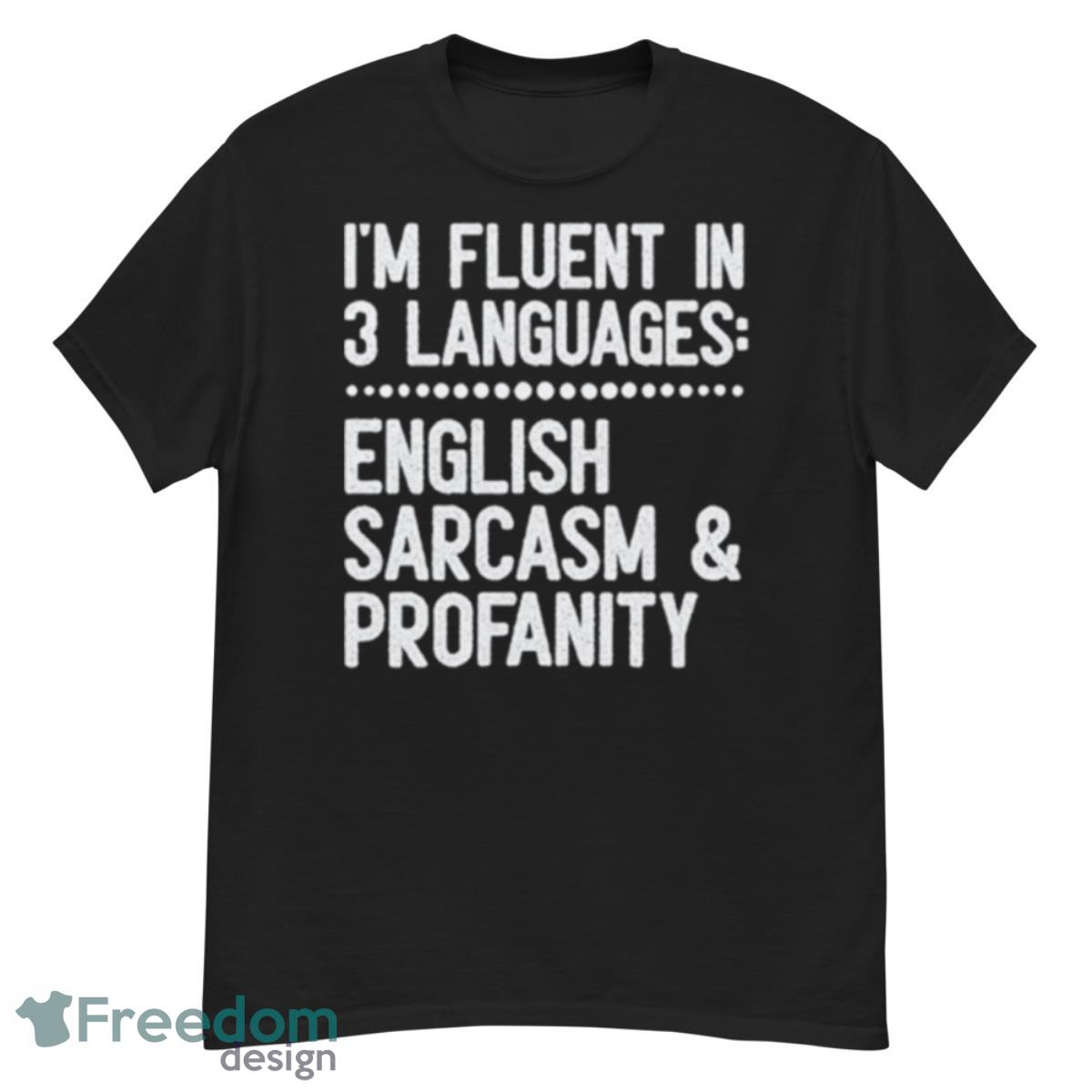 I’m Fluent In 3 Languages English Sarcasm And Profanity Shirt - G500 Men’s Classic T-Shirt