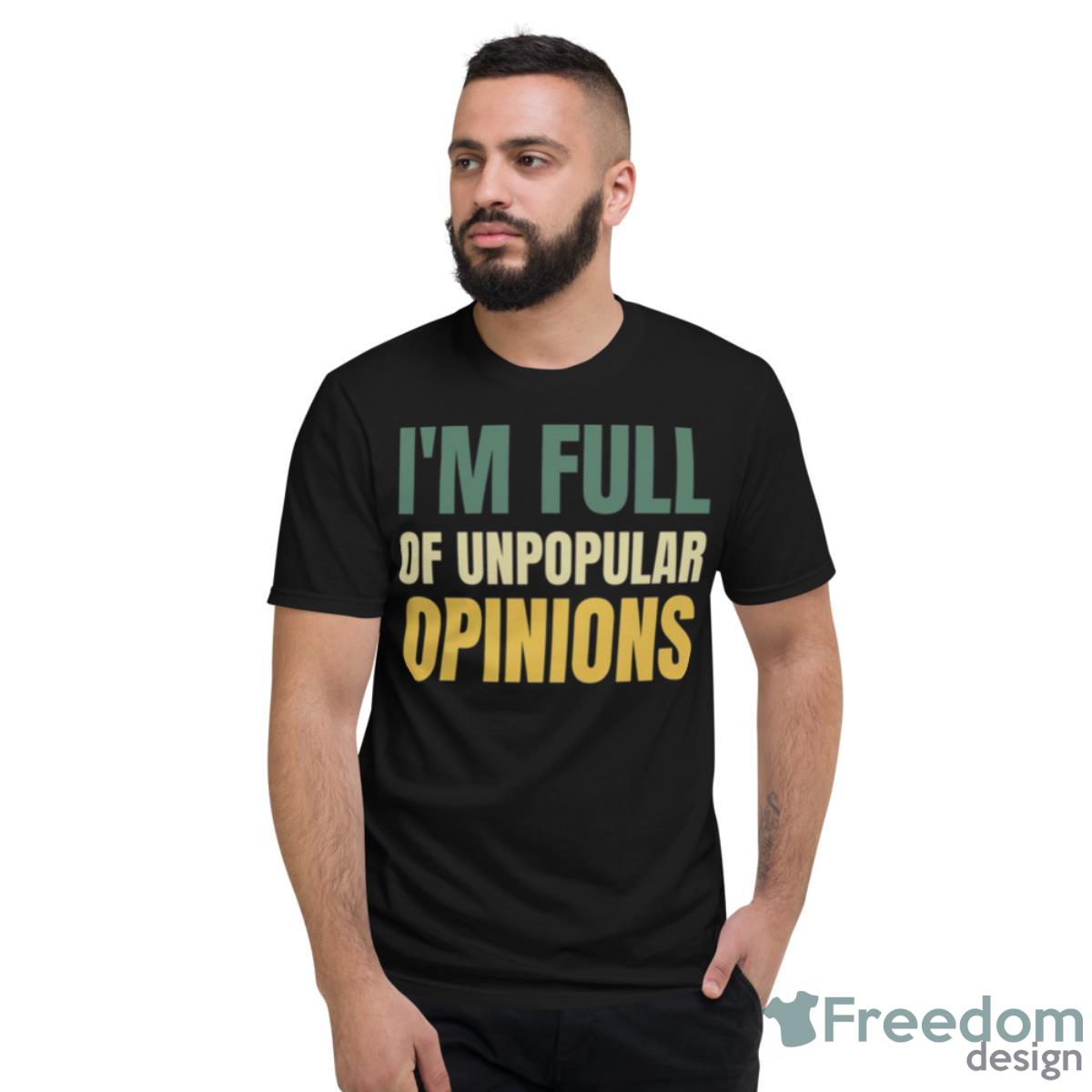 I’m Full Of Unpopular Opinions Shirt - Short Sleeve T-Shirt