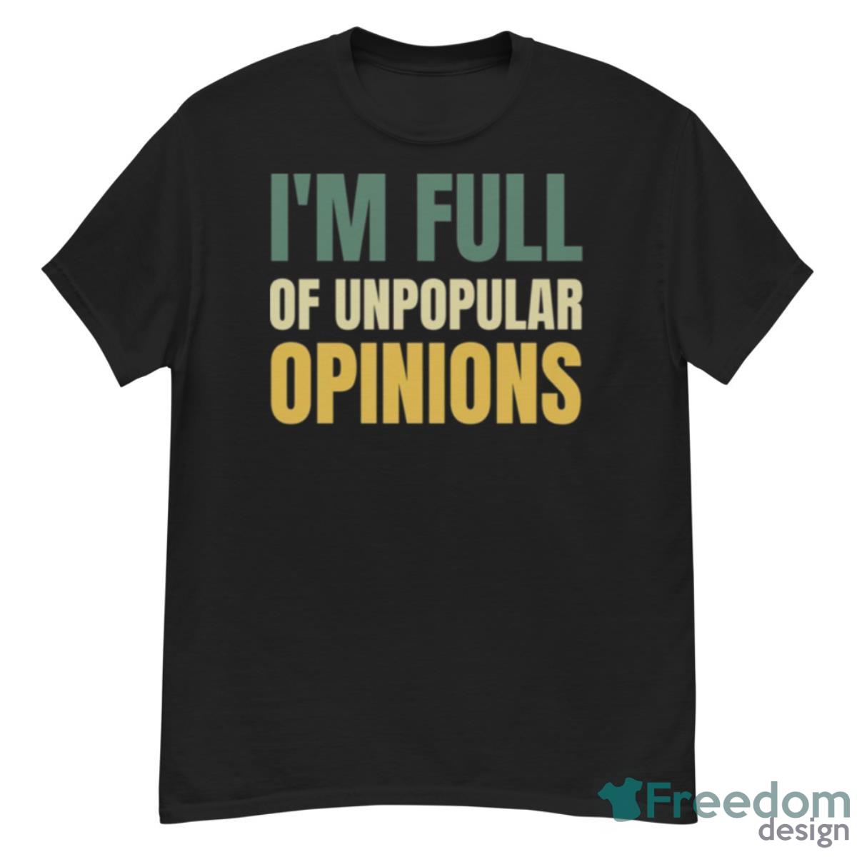 I’m Full Of Unpopular Opinions Shirt - G500 Men’s Classic T-Shirt