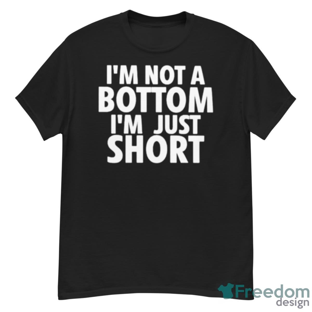 I’m Not A Bottom I’m Just Short Shirt - G500 Men’s Classic T-Shirt