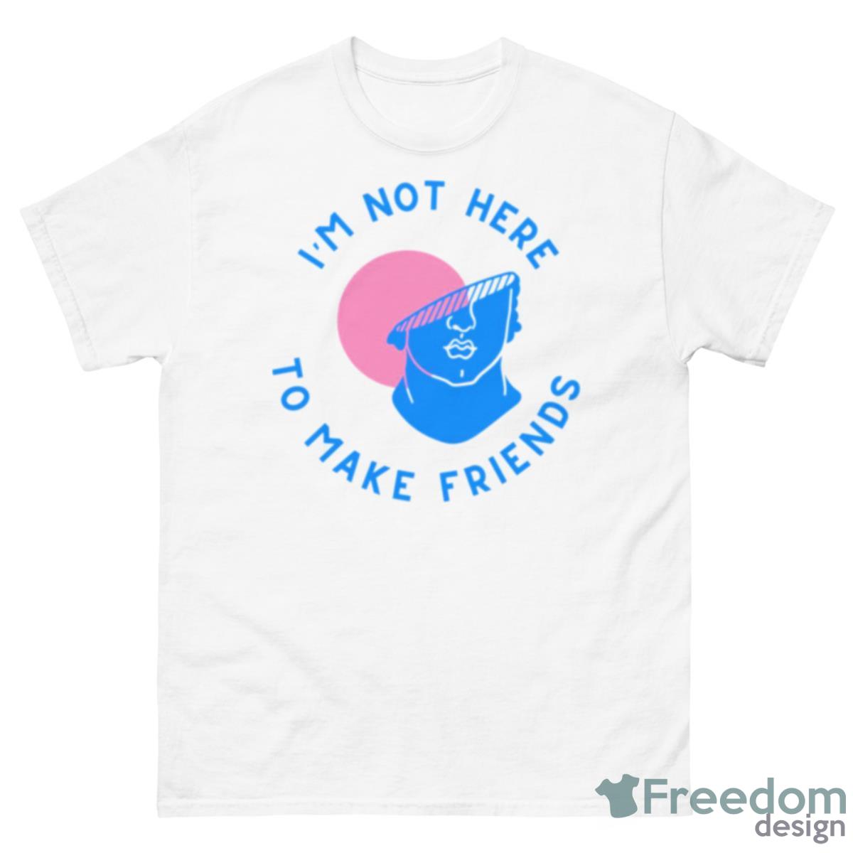 I’m Not Here To Make Friends Sam Smith Shirt - 500 Men’s Classic Tee Gildan