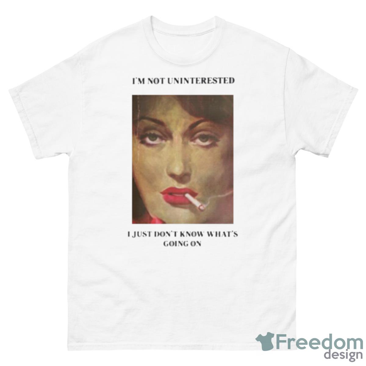 I’m Not Uninterested I Just Don’t Know What’s Going On Shirt - 500 Men’s Classic Tee Gildan