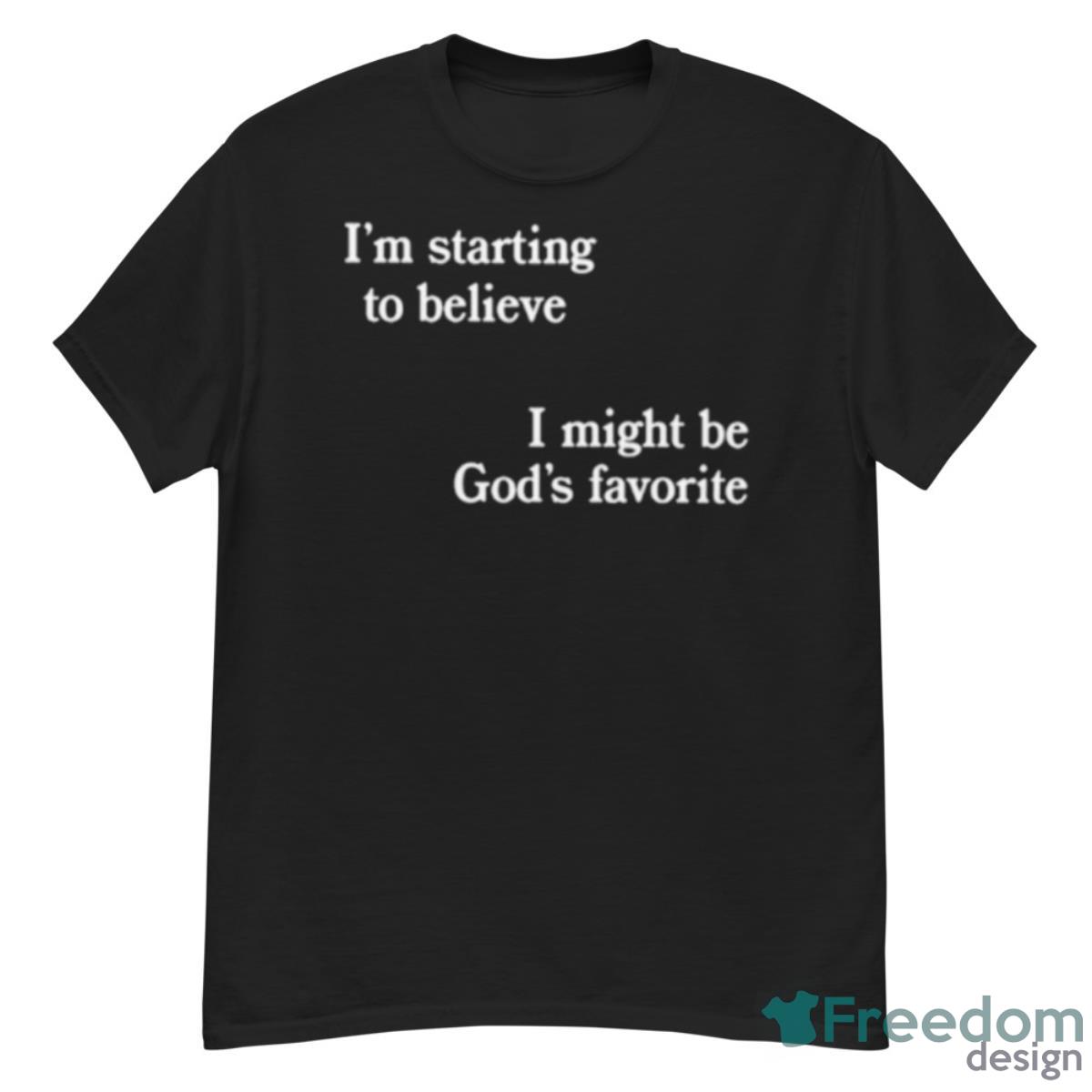 I’m Starting To Believe I Might Be God’s Favorite Shirt - G500 Men’s Classic T-Shirt