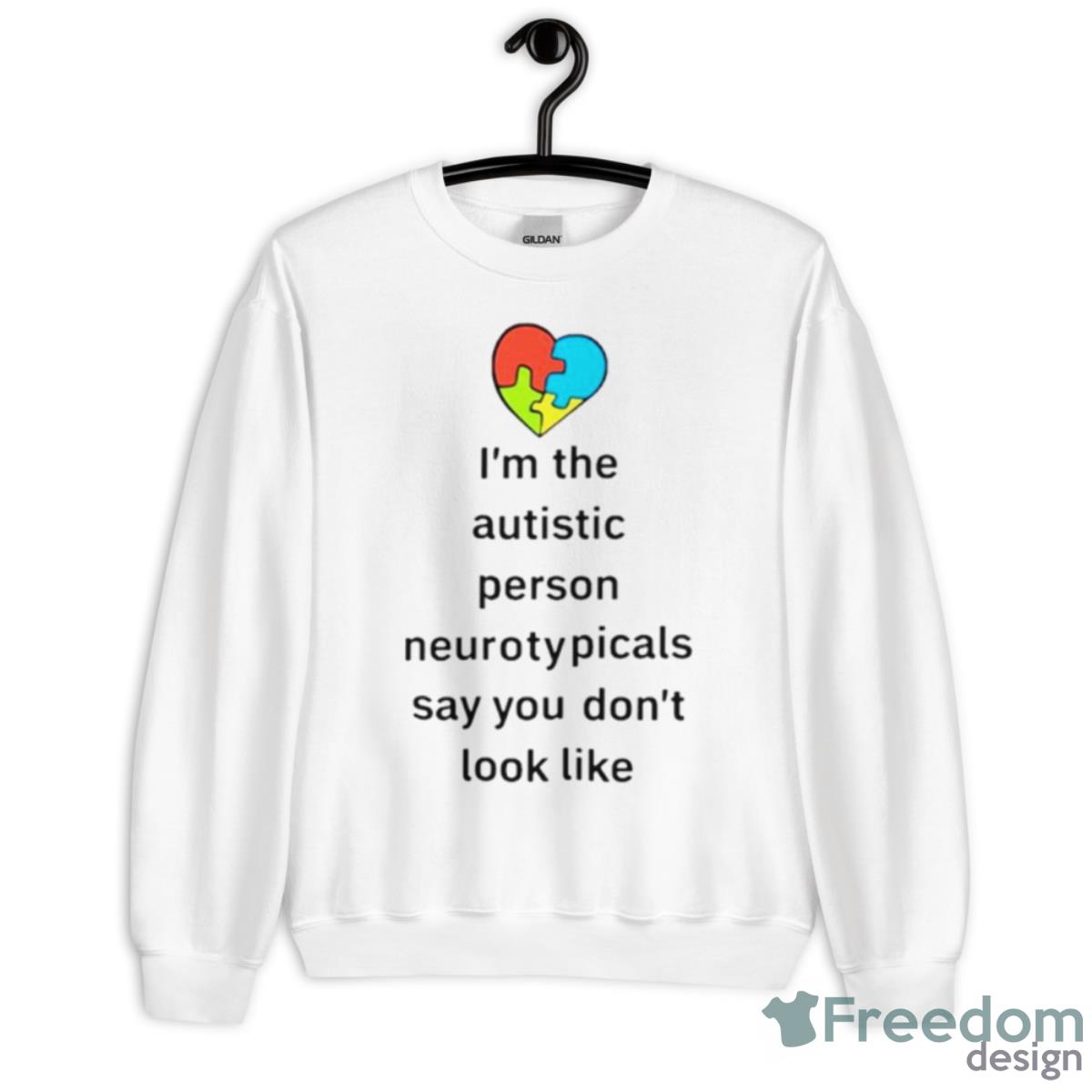 I’m The Autistic Person Neurotypicals Say You Don’t Look Like Shirt - Unisex Heavy Blend Crewneck Sweatshirt