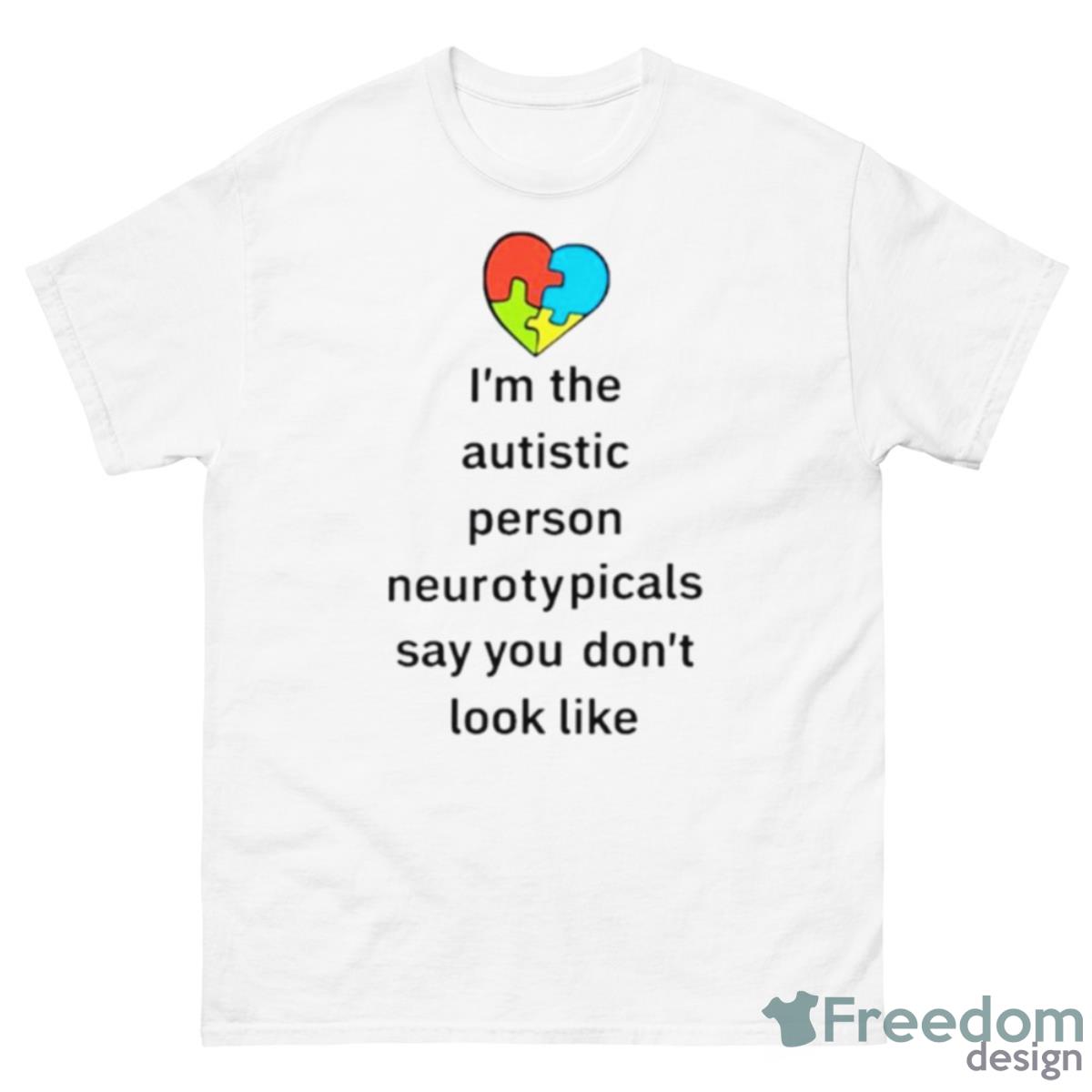 I’m The Autistic Person Neurotypicals Say You Don’t Look Like Shirt - 500 Men’s Classic Tee Gildan