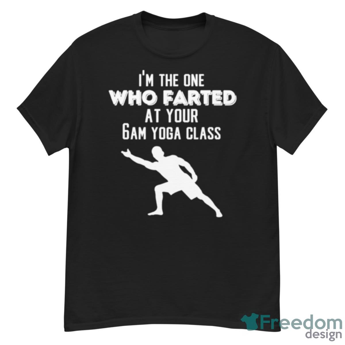 I’m The One Who Farted At Your 6am Yoga Class Shirt - G500 Men’s Classic T-Shirt