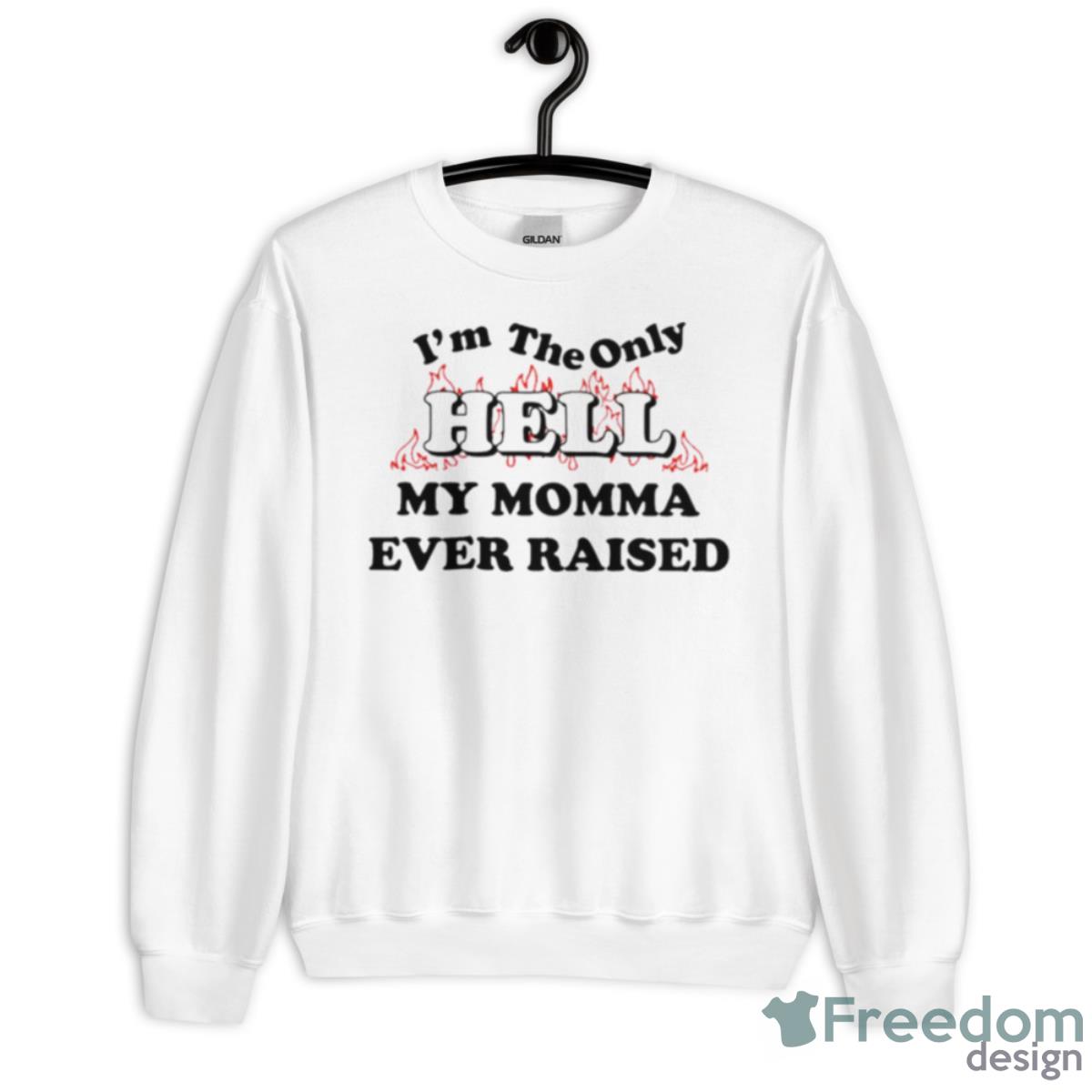 I’m The Only Hell My Momma Ever Raised T Shirt - Unisex Heavy Blend Crewneck Sweatshirt