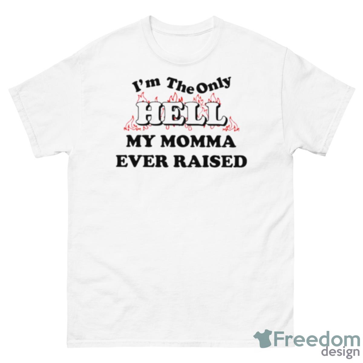 I’m The Only Hell My Momma Ever Raised T Shirt - 500 Men’s Classic Tee Gildan