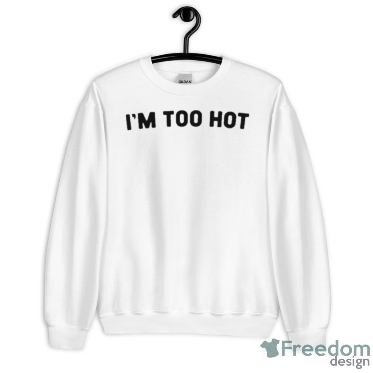 I’m Too Hot Shirt - Unisex Heavy Blend Crewneck Sweatshirt