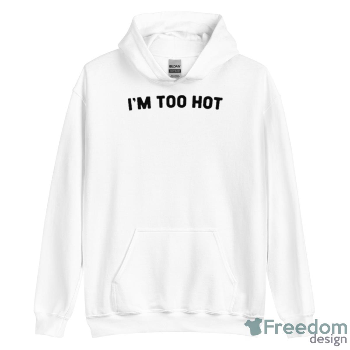 I’m Too Hot Shirt image I’m Too Hot Shirt - Unisex Heavy Blend Hooded Sweatshirt