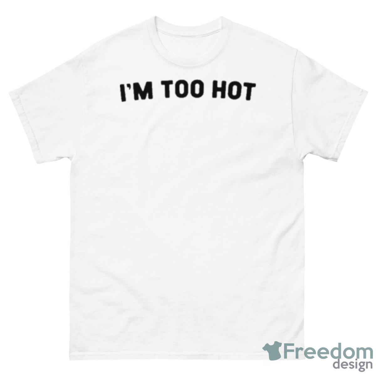 I’m Too Hot Shirt - 500 Men’s Classic Tee Gildan