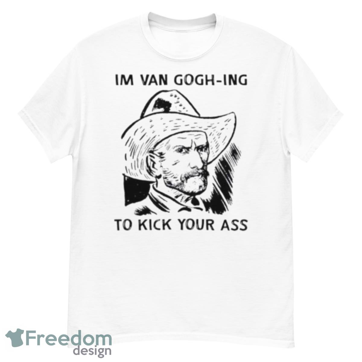 I’m Van Gogh Ing To Kick Your Ass Shirt - G500 Men’s Classic T-Shirt
