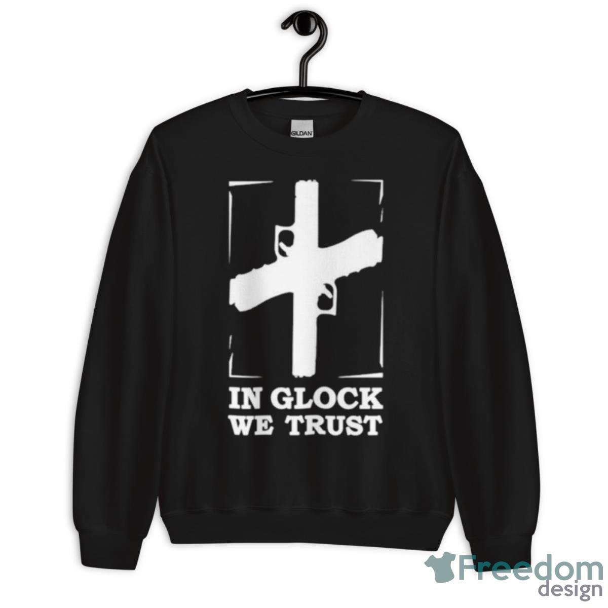 In Glock We Trust Shirt - Unisex Crewneck Sweatshirt In Glock We Trust Shirt - Unisex Crewneck Sweatshirt