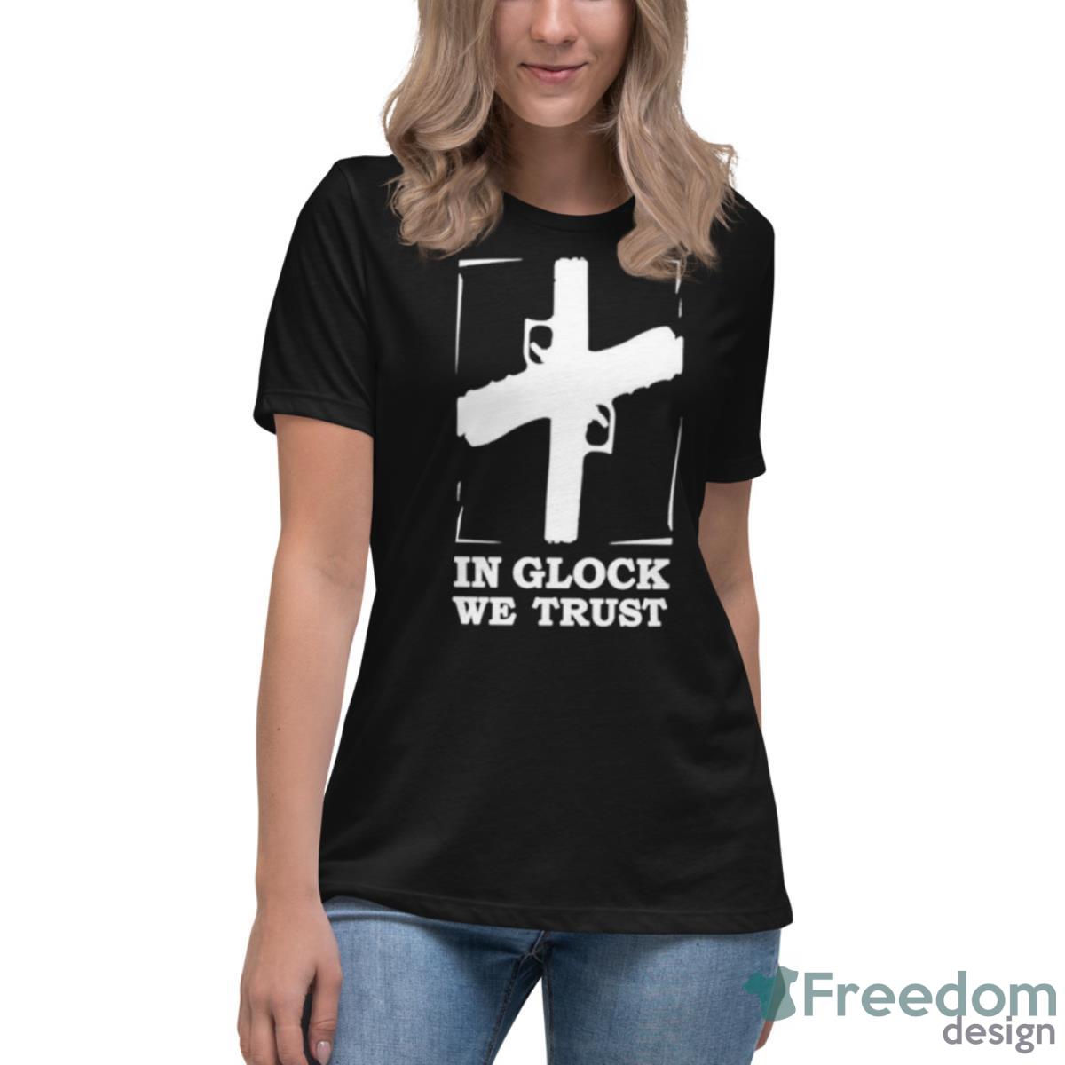 In Glock We Trust Shirt - Womens Relaxed Short Sleeve Jersey Tee In Glock We Trust Shirt - Womens Relaxed Short Sleeve Jersey Tee