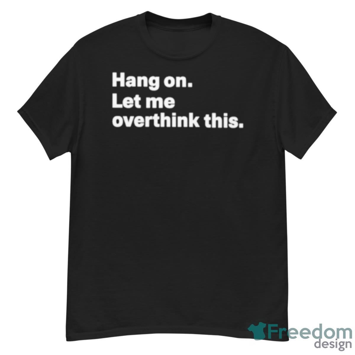 Introvert Problems Hang On Let Me Overthink This Shirt - G500 Men’s Classic T-Shirt