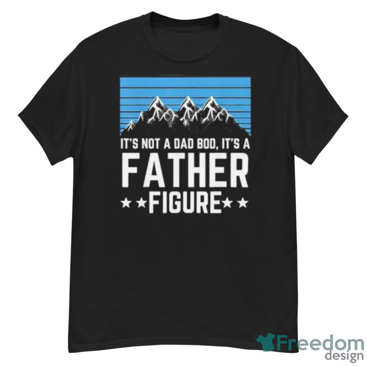 Its Not A Dad Bod Its A Father Figure Fathers Day 2023 Gift Shirt - G500 Men’s Classic T-Shirt