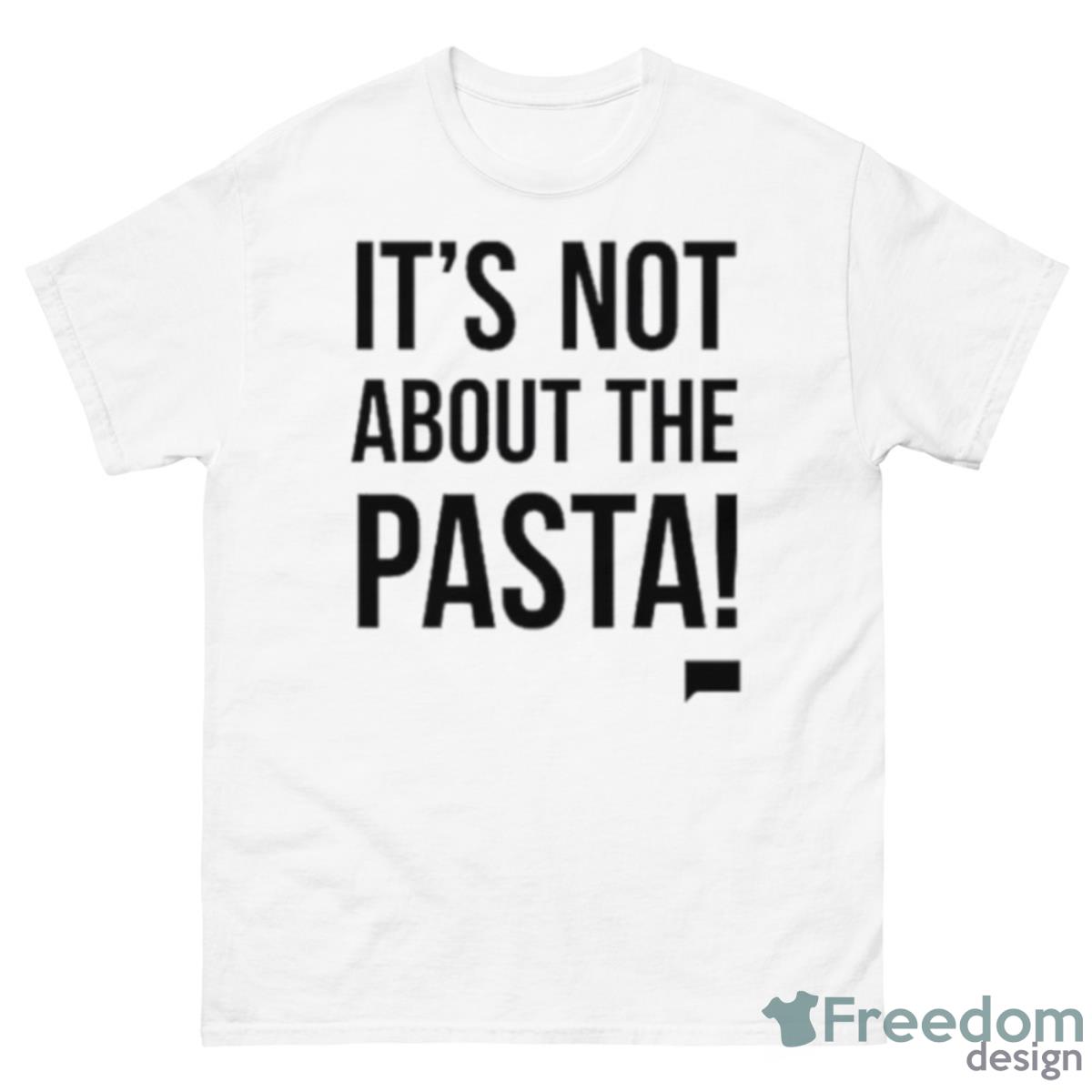 It’s Not About The Pasta Shirt - 500 Men’s Classic Tee Gildan