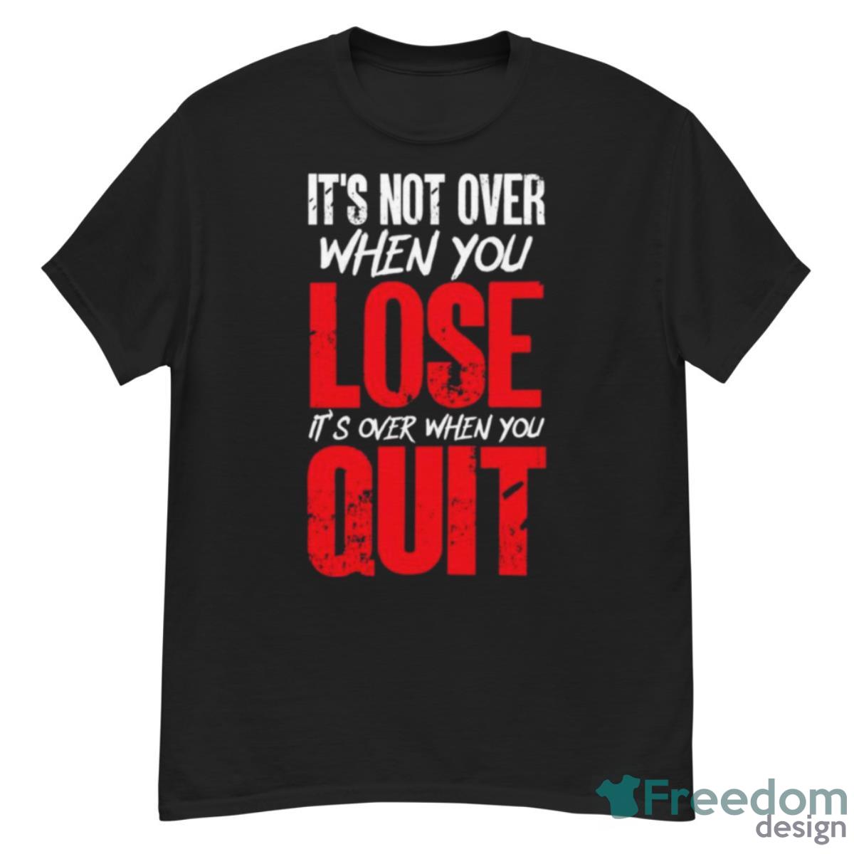 It’s Not Over When You Lose It’s Over When You Quit Optimism Gift T Shirt - G500 Men’s Classic T-Shirt