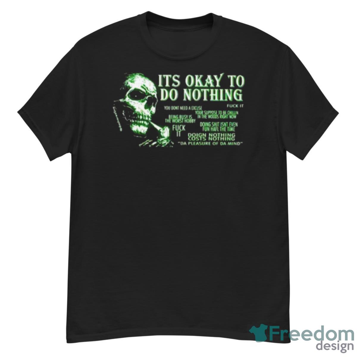 Its Okay To Do Nothing You Dont Need A Excuse Fuck It Skull Shirt - G500 Men’s Classic T-Shirt