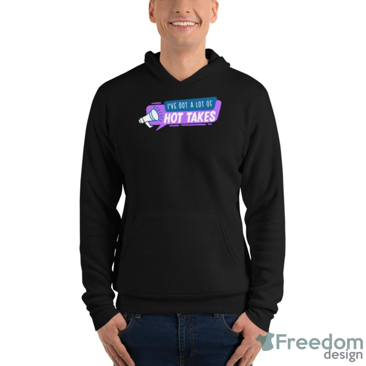 I’ve Got A Lot Of Hot Takes Shirt image I’ve Got A Lot Of Hot Takes Shirt - Unisex Fleece Pullover Hoodie