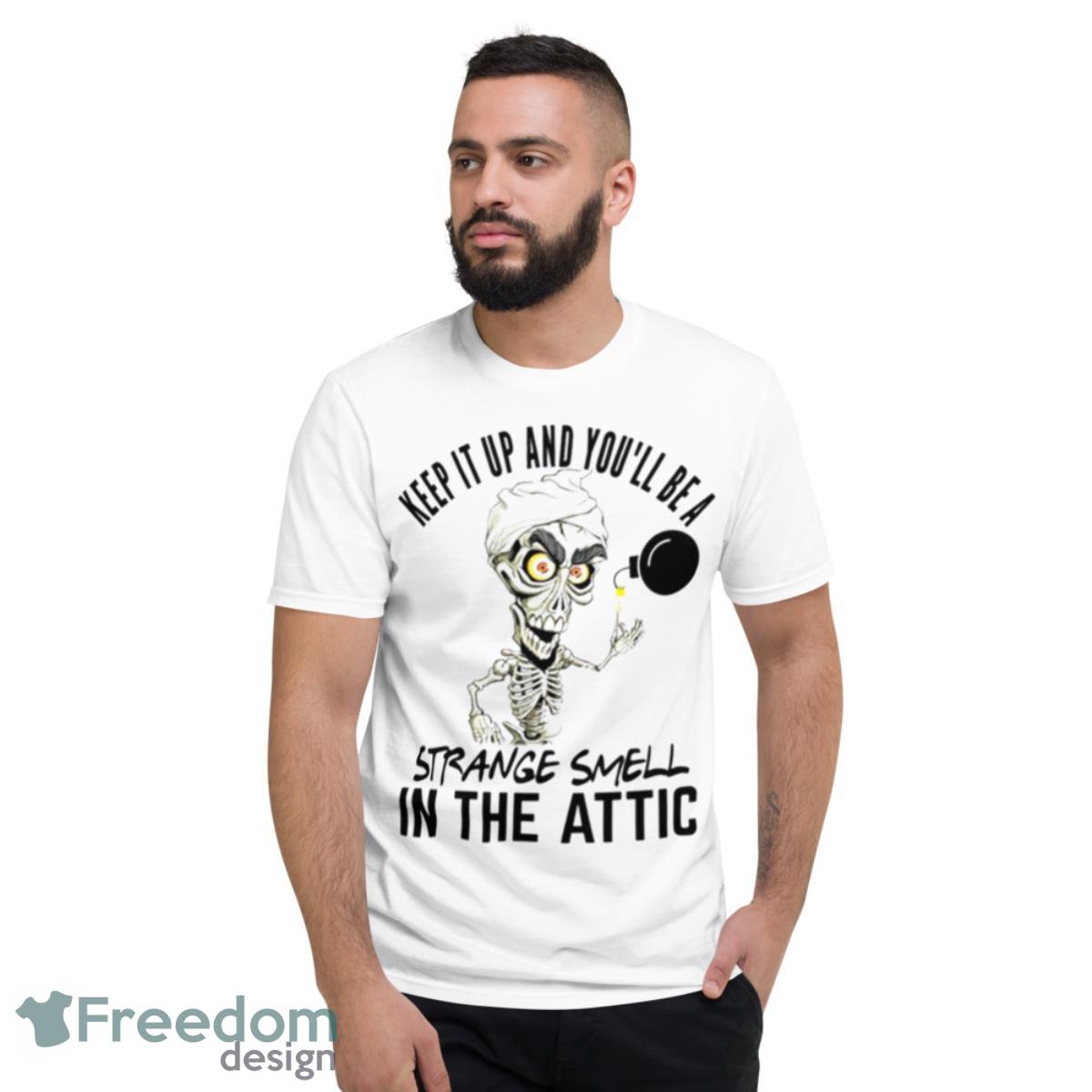Jeff Dunham Keep It Up And You’ll Be A Strange Smell In The Attic Shirt - Short Sleeve T-Shirt