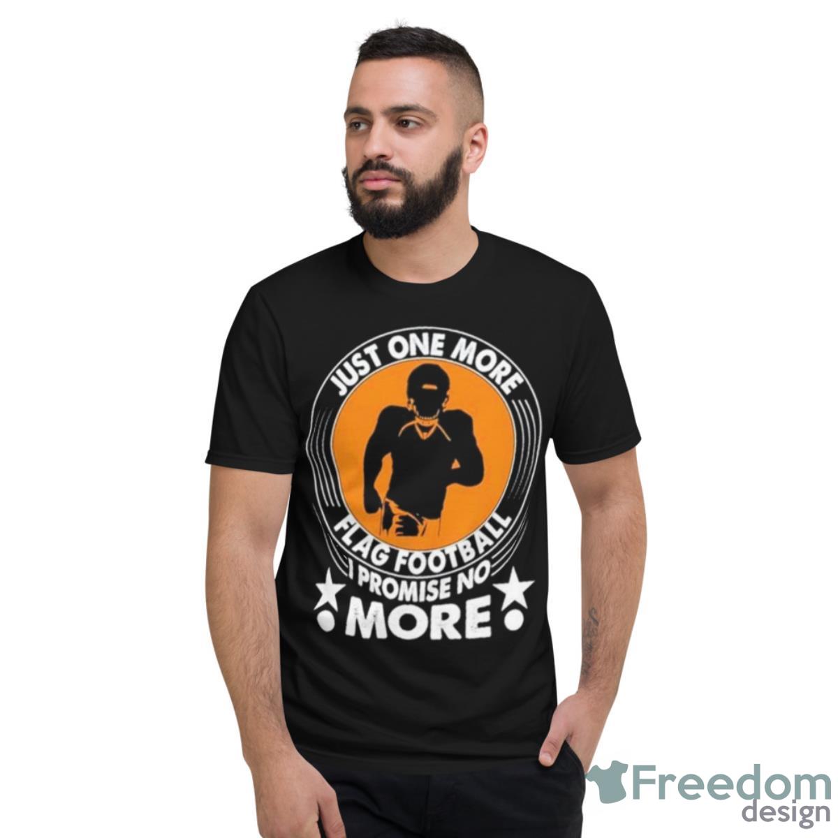 Just One More Flag Football I Promise No More Shirt - Short Sleeve T-Shirt