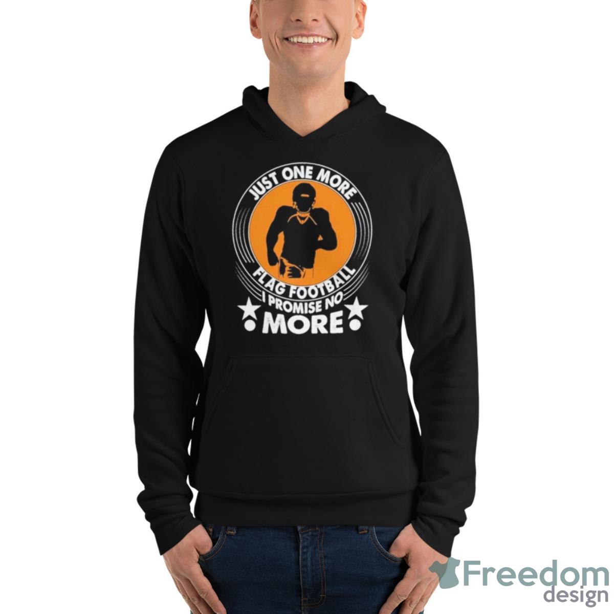 Just One More Flag Football I Promise No More Shirt - Unisex Fleece Pullover Hoodie Just One More Flag Football I Promise No More Shirt - Unisex Fleece Pullover Hoodie