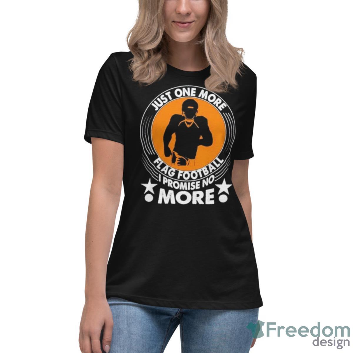 Just One More Flag Football I Promise No More Shirt - Womens Relaxed Short Sleeve Jersey Tee Just One More Flag Football I Promise No More Shirt - Womens Relaxed Short Sleeve Jersey Tee