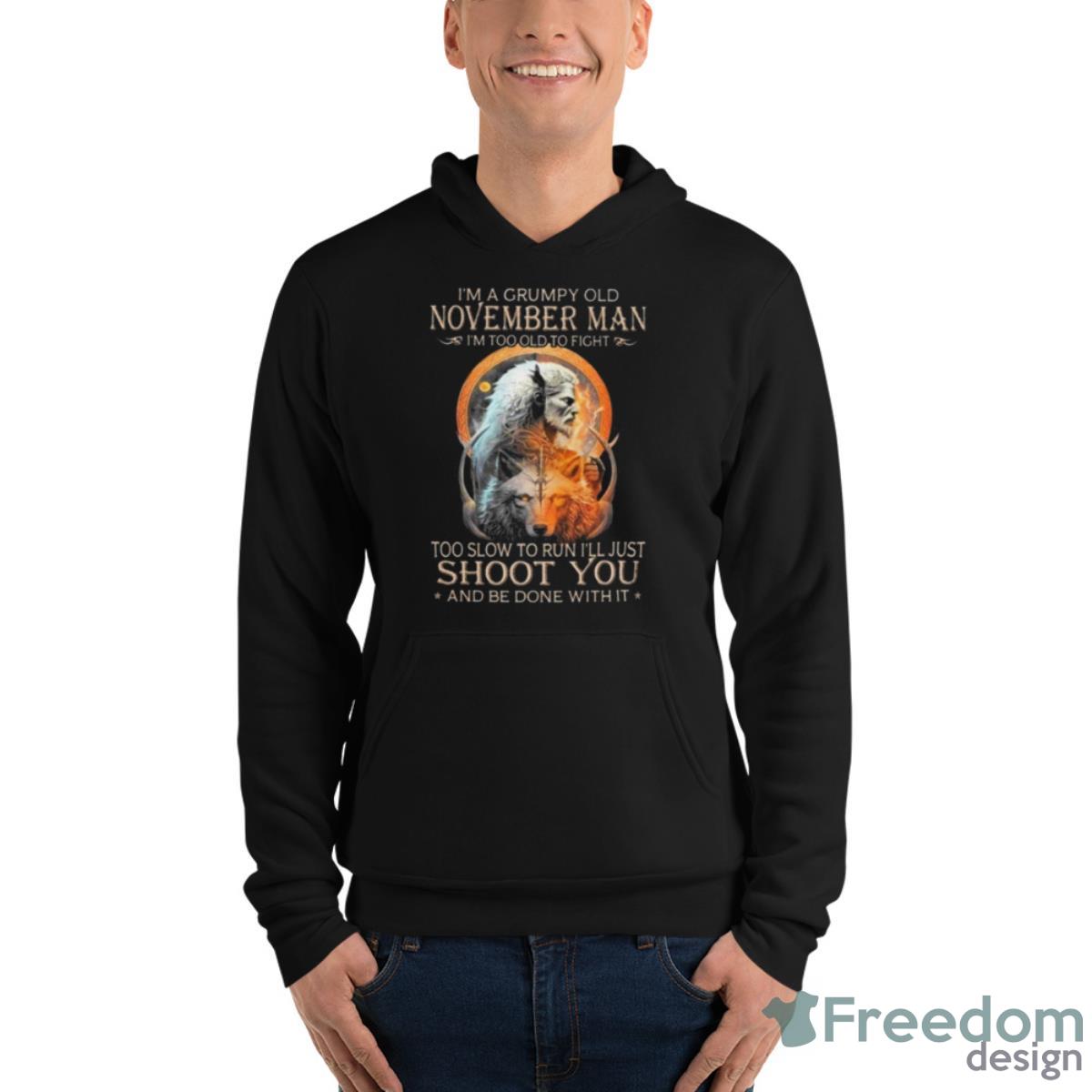 King Wolf I’m A Grumpy Old November Man I’m Too Old To Fight Too Slow To Run I’ll Just Shoot You And Be Done With It Shirt image King Wolf I’m A Grumpy Old November Man I’m Too Old To Fight Too Slow To Run I’ll Just Shoot You And Be Done With It Shirt