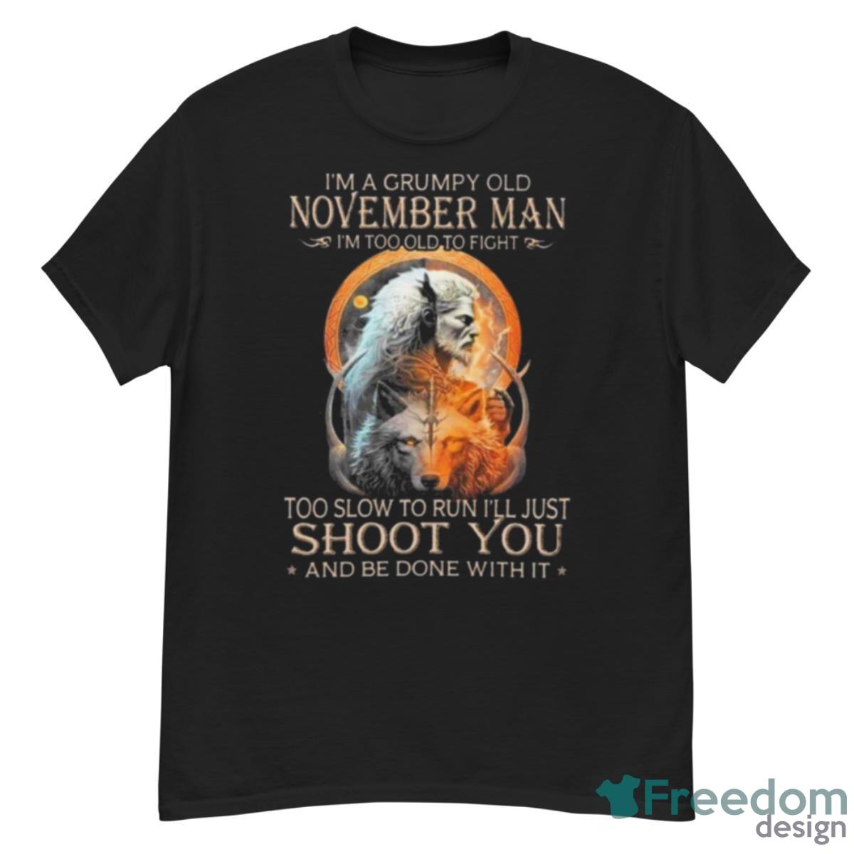 King Wolf I’m A Grumpy Old November Man I’m Too Old To Fight Too Slow To Run I’ll Just Shoot You And Be Done With It Shirt - G500 Men’s Classic T-Shirt