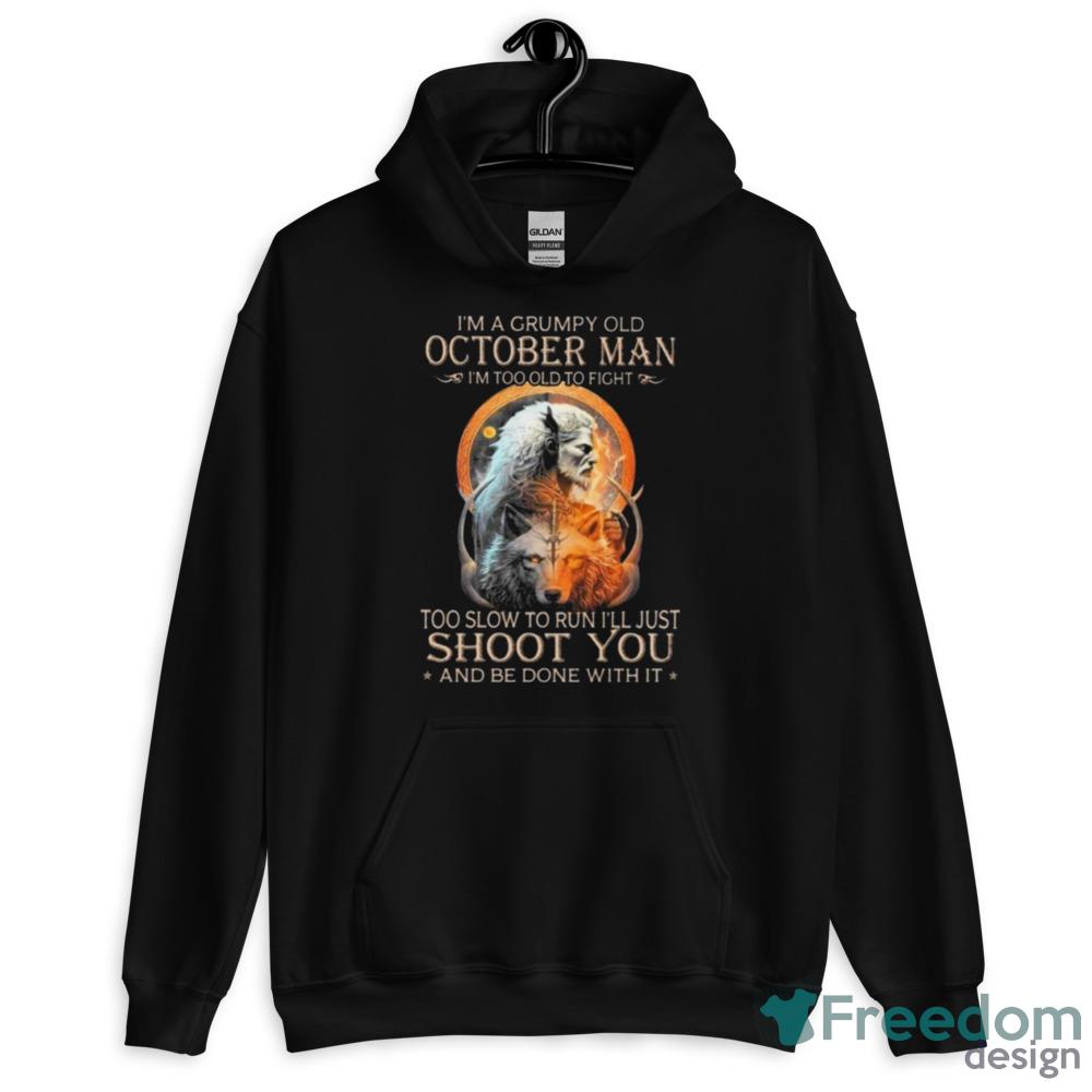 King Wolf I’m A Grumpy Old October Man I’m Too Old To Fight Too Slow To Run I’ll Just Shoot You And Be Done With It Shirt