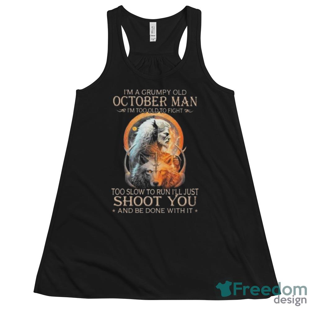 King Wolf I’m A Grumpy Old October Man I’m Too Old To Fight Too Slow To Run I’ll Just Shoot You And Be Done With It Shirt