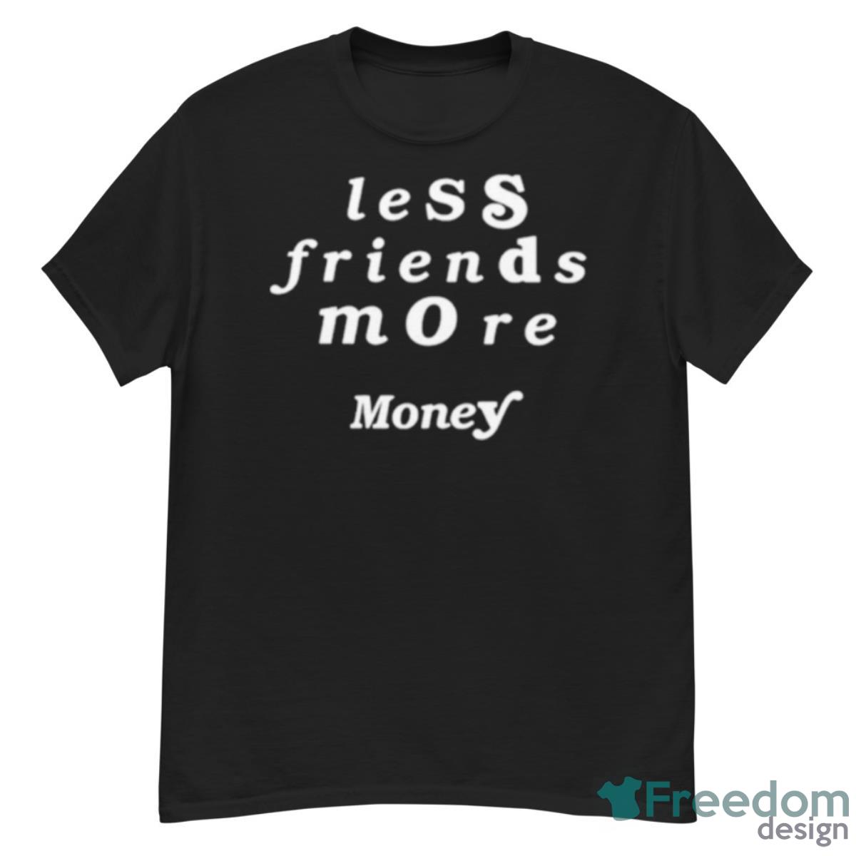 Less Friends More Money Shirt - G500 Men’s Classic T-Shirt