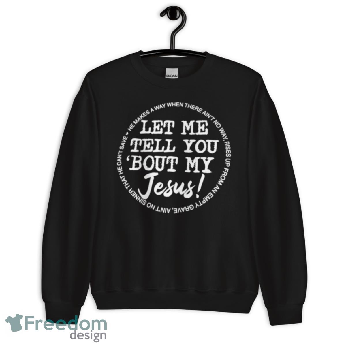 Let Me Tell You Bout My Jesus He Makes A Way When There Ain’t No Way Shirt image Let Me Tell You Bout My Jesus He Makes A Way When There Ain’t No Way Shirt - Unisex Crewneck Sweatshirt